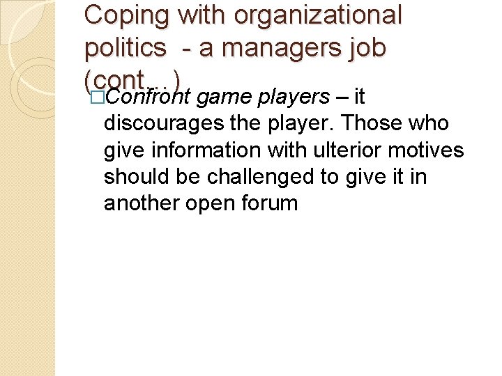 Coping with organizational politics - a managers job (cont…) �Confront game players – it