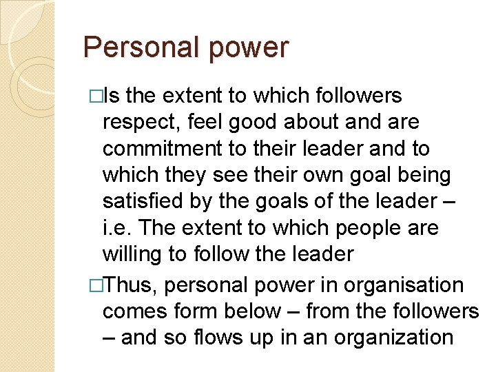 Personal power �Is the extent to which followers respect, feel good about and are