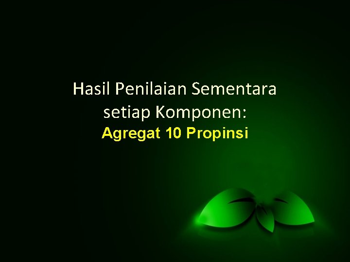 Hasil Penilaian Sementara setiap Komponen: Agregat 10 Propinsi 