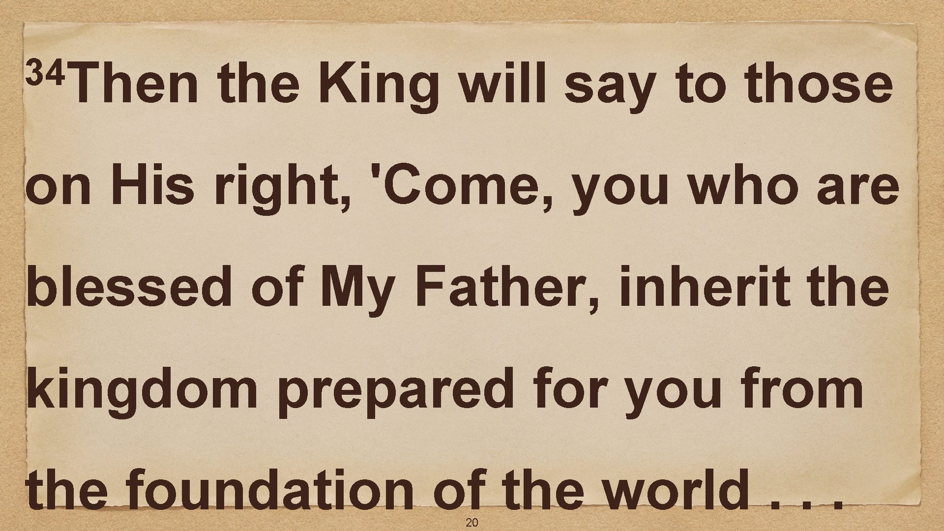 34 Then the King will say to those on His right, 'Come, you who