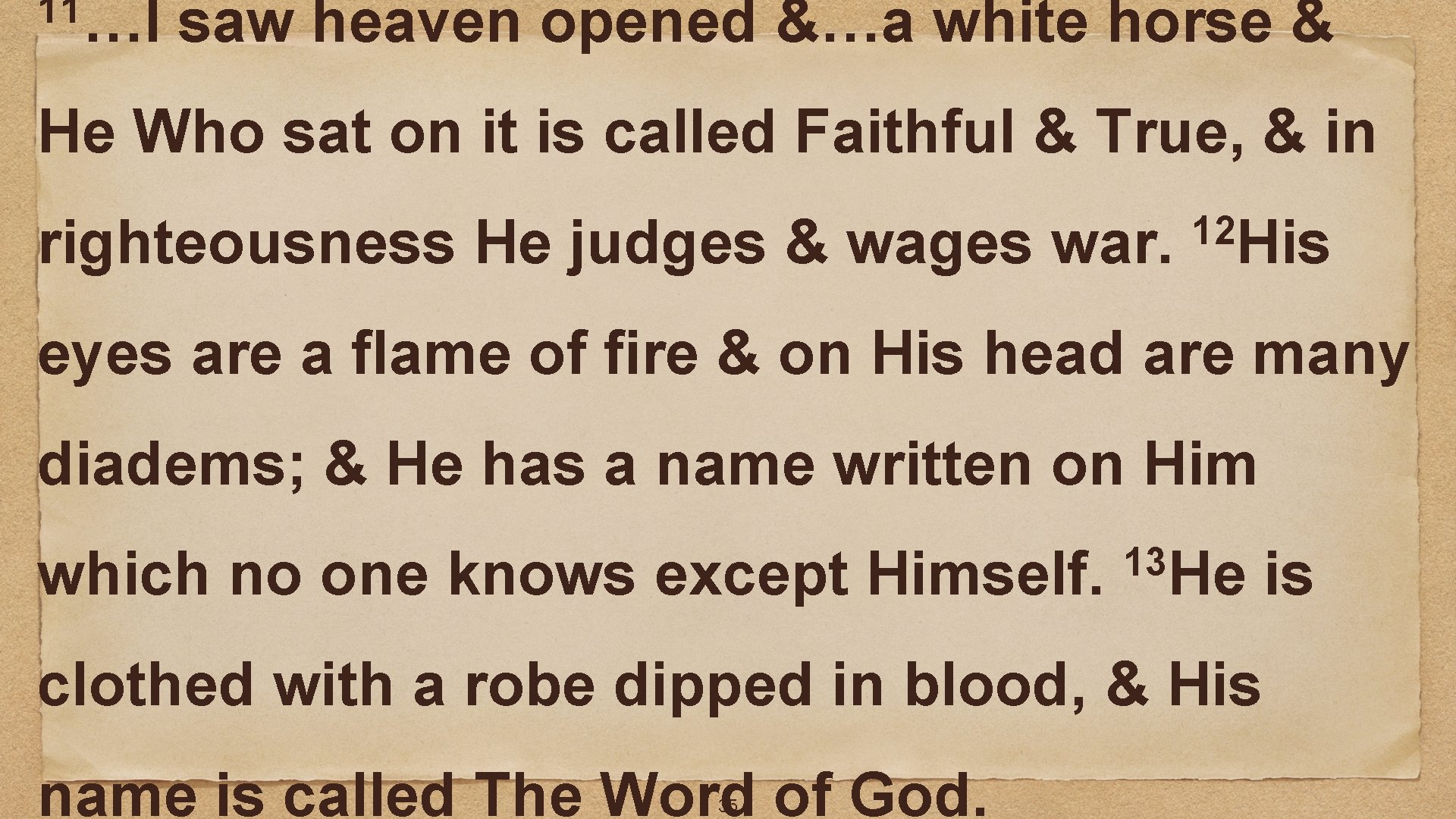 11…I saw heaven opened &…a white horse & He Who sat on it is