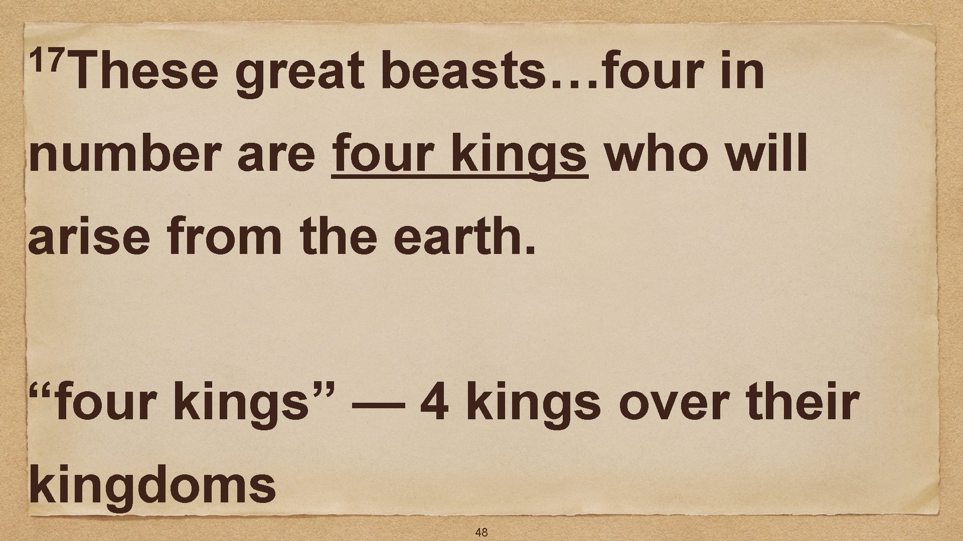 17 These great beasts…four in number are four kings who will arise from the