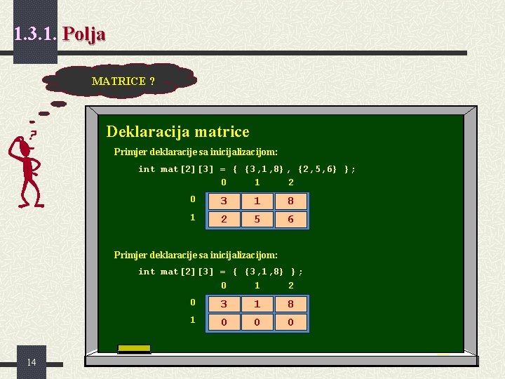 1. 3. 1. Polja MATRICE ? Deklaracija matrice Primjer deklaracije sa inicijalizacijom: int mat[2][3]