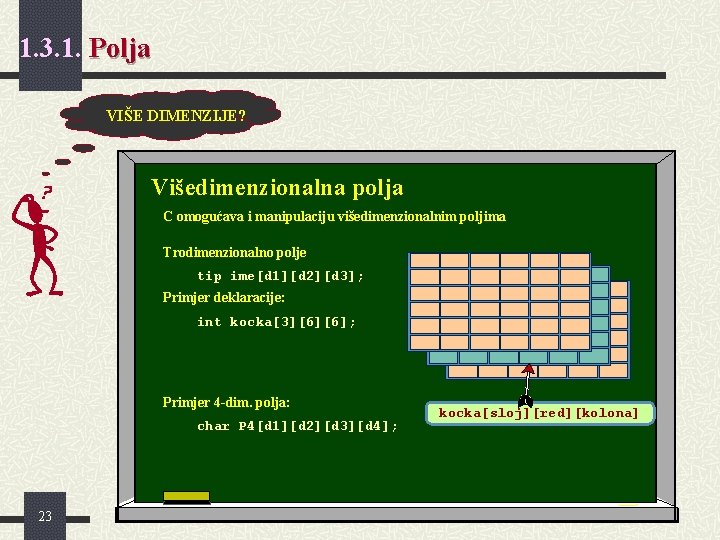 1. 3. 1. Polja VIŠE DIMENZIJE? Višedimenzionalna polja C omogućava i manipulaciju višedimenzionalnim poljima