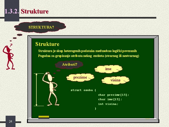 1. 3. 2. Strukture STRUKTURA? Strukture Struktura je skup heterogenih podataka međusobno logički povezanih