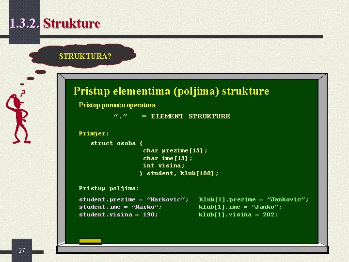 1. 3. 2. Strukture STRUKTURA? Pristup elementima (poljima) strukture Pristup pomoću operatora ”. ”