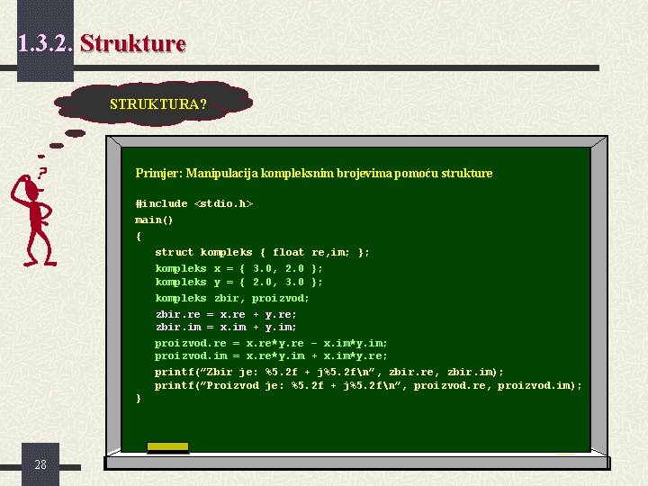 1. 3. 2. Strukture STRUKTURA? Primjer: Manipulacija kompleksnim brojevima pomoću strukture #include <stdio. h>