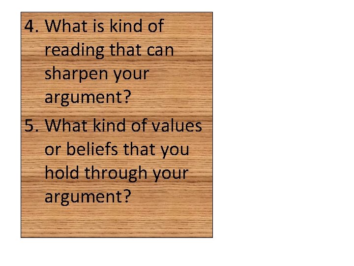 4. What is kind of reading that can sharpen your argument? 5. What kind