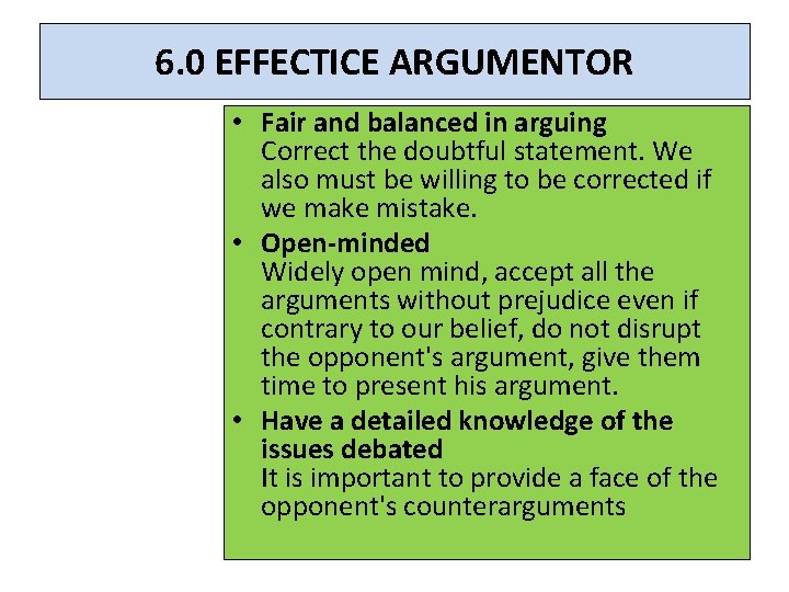 6. 0 EFFECTICE ARGUMENTOR • Fair and balanced in arguing Correct the doubtful statement.