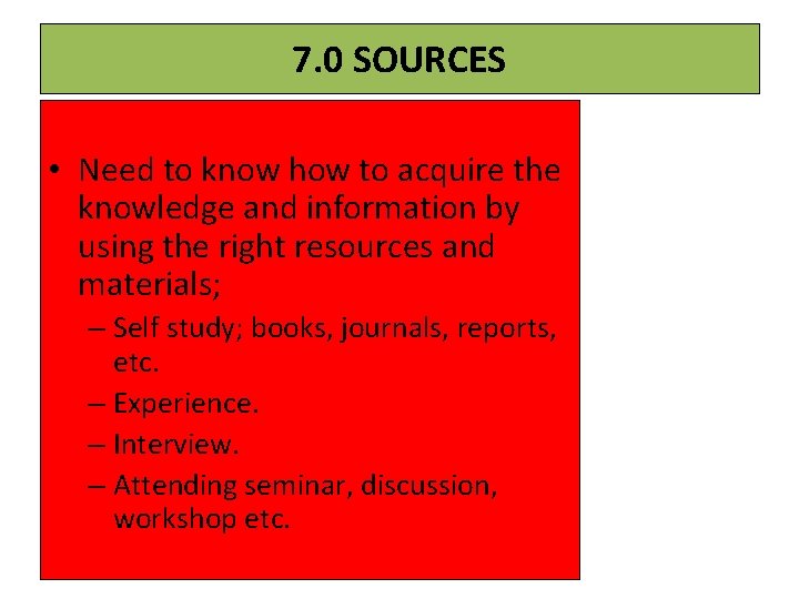 7. 0 SOURCES • Need to know how to acquire the knowledge and information