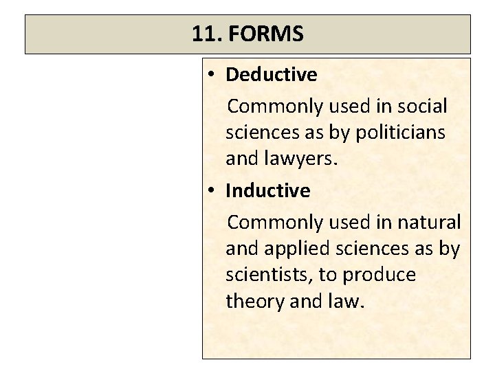 11. FORMS • Deductive Commonly used in social sciences as by politicians and lawyers.