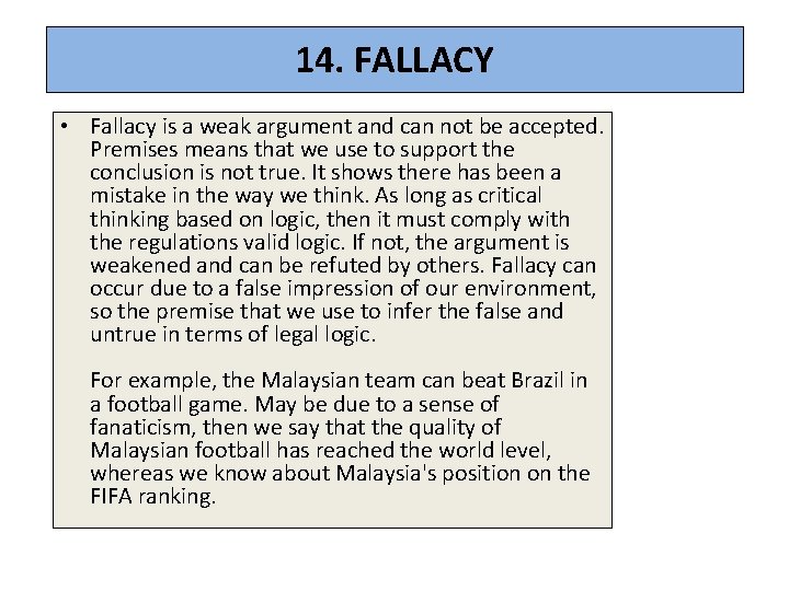 14. FALLACY • Fallacy is a weak argument and can not be accepted. Premises