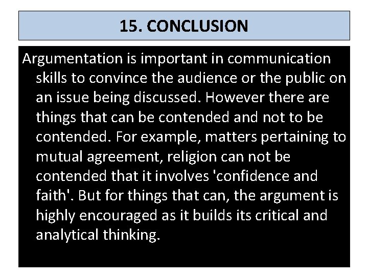 15. CONCLUSION Argumentation is important in communication skills to convince the audience or the