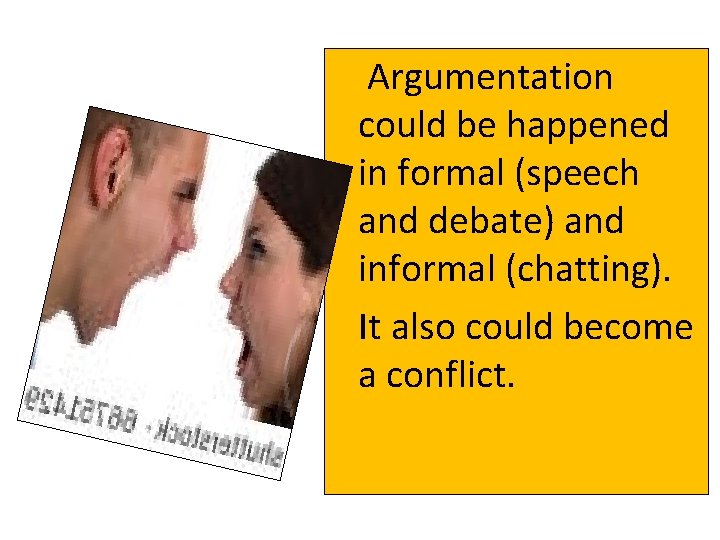 Argumentation could be happened in formal (speech and debate) and informal (chatting). It also