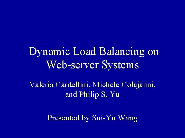 Dynamic Load Balancing on Web-server Systems Valeria Cardellini, Michele Colajanni, and Philip S. Yu
