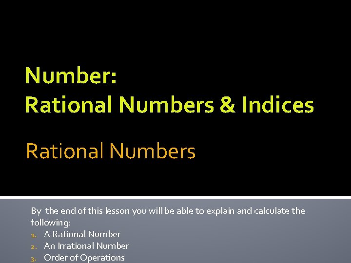 Number: Rational Numbers & Indices Rational Numbers By the end of this lesson you