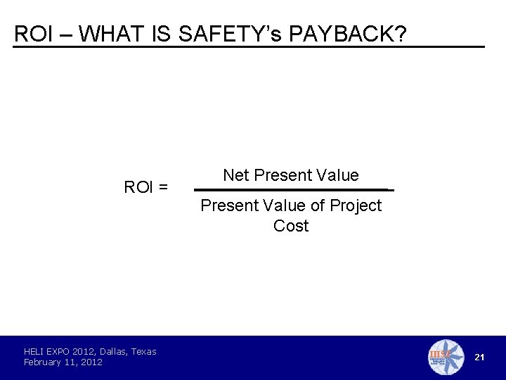 ROI – WHAT IS SAFETY’s PAYBACK? ROI = HELI EXPO 2012, Dallas, Texas February