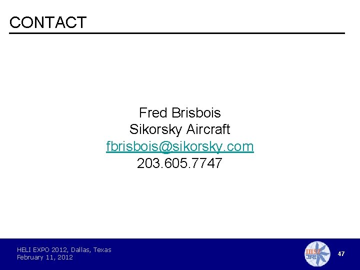 CONTACT Fred Brisbois Sikorsky Aircraft fbrisbois@sikorsky. com 203. 605. 7747 HELI EXPO 2012, Dallas,