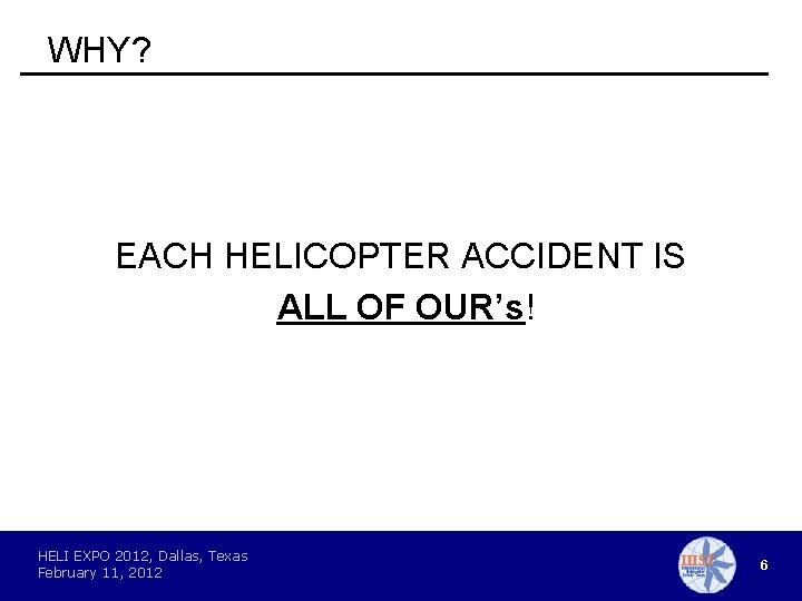 WHY? EACH HELICOPTER ACCIDENT IS ALL OF OUR’s! HELI EXPO 2012, Dallas, Texas February