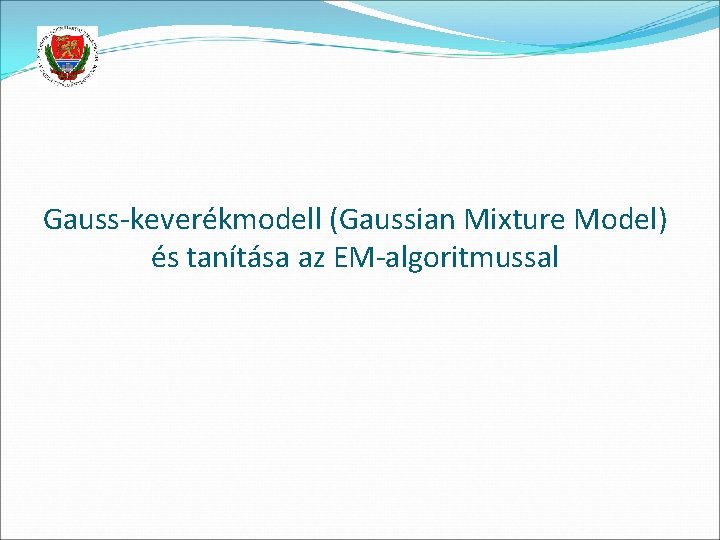 Gauss-keverékmodell (Gaussian Mixture Model) és tanítása az EM-algoritmussal 