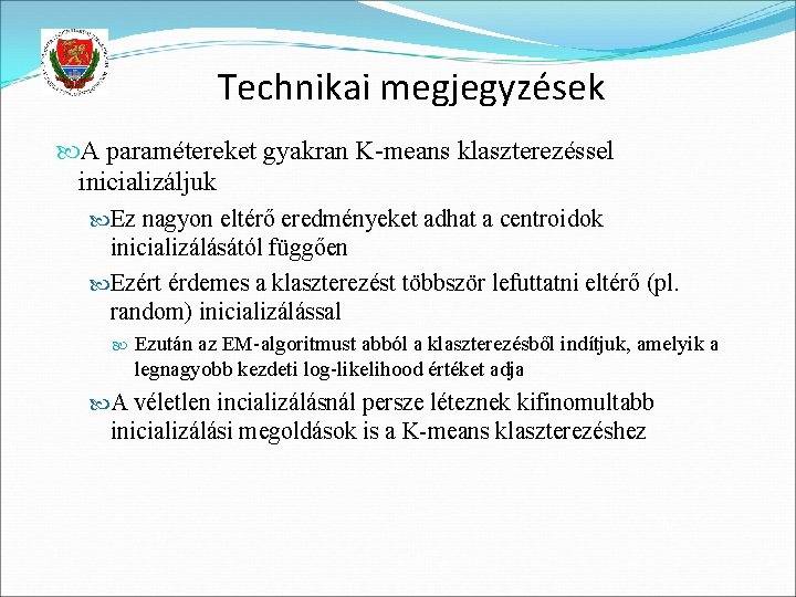 Technikai megjegyzések A paramétereket gyakran K-means klaszterezéssel inicializáljuk Ez nagyon eltérő eredményeket adhat a