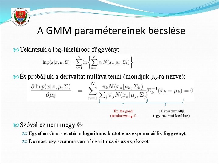 A GMM paramétereinek becslése Tekintsük a log-likelihood függvényt És próbáljuk a deriváltat nullává tenni