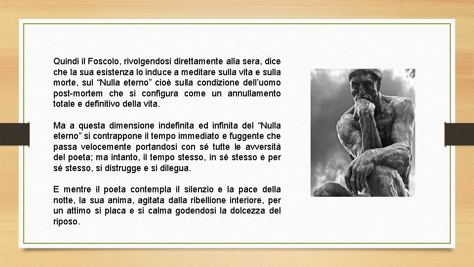 Quindi il Foscolo, rivolgendosi direttamente alla sera, dice che la sua esistenza lo induce