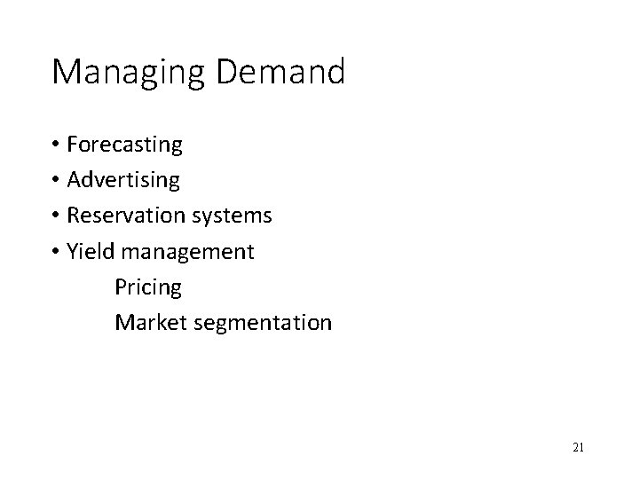 Managing Demand • Forecasting • Advertising • Reservation systems • Yield management Pricing Market