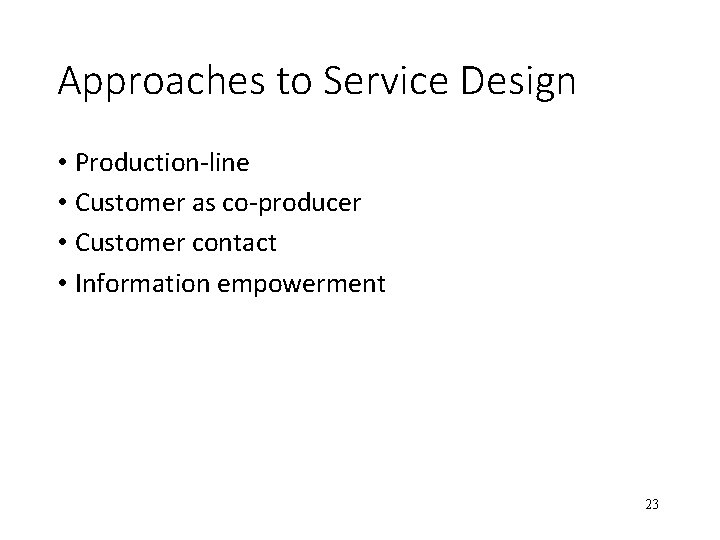 Approaches to Service Design • Production-line • Customer as co-producer • Customer contact •