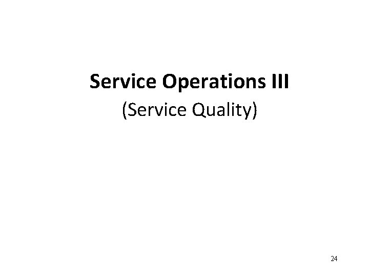 Service Operations III (Service Quality) 24 