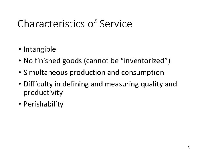 Characteristics of Service • Intangible • No finished goods (cannot be “inventorized”) • Simultaneous