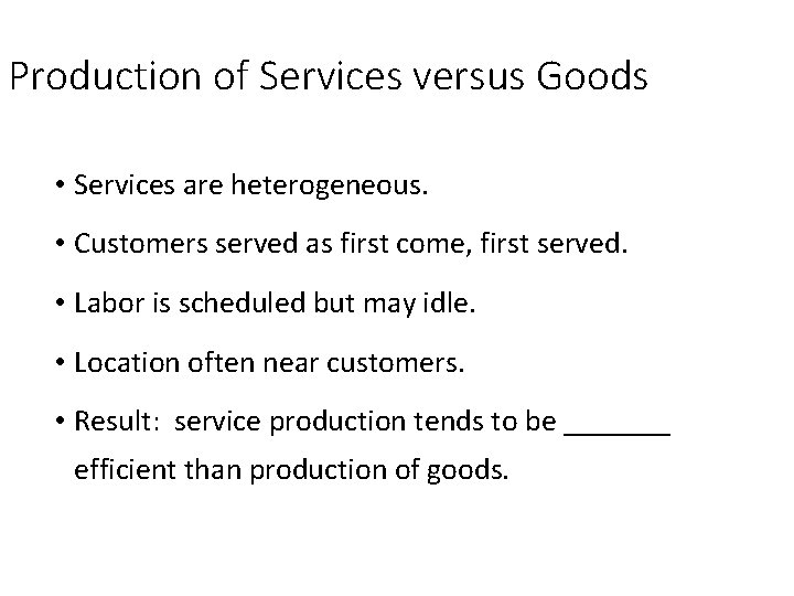 Production of Services versus Goods • Services are heterogeneous. • Customers served as first