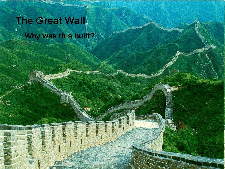 The Great Wall Why was this built? 