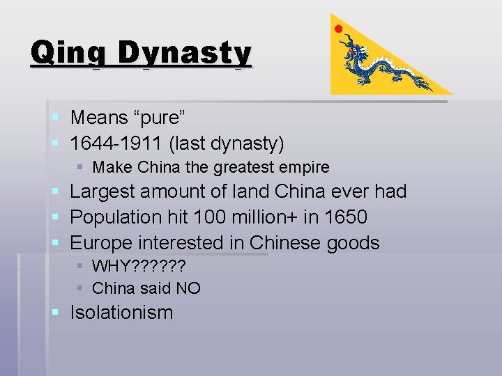 Qing Dynasty § Means “pure” § 1644 -1911 (last dynasty) § Make China the