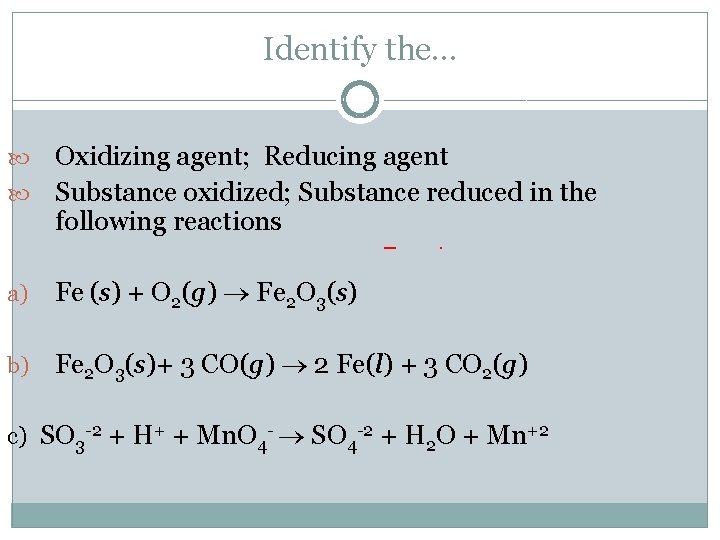 Identify the… Oxidizing agent; Reducing agent Substance oxidized; Substance reduced in the following reactions