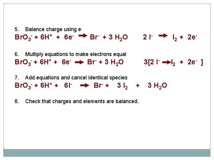 5. Balance charge using e- Br. O 3 - + 6 H+ + 6