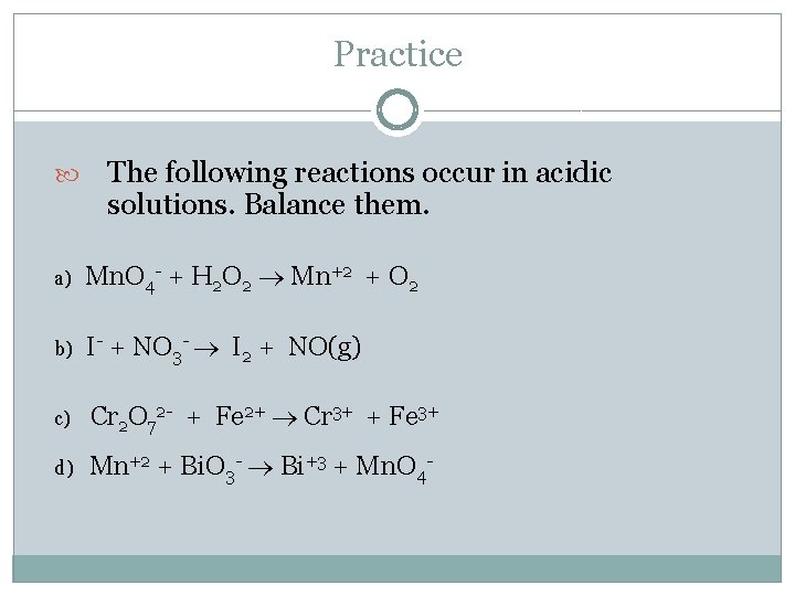 Practice The following reactions occur in acidic solutions. Balance them. a) Mn. O 4