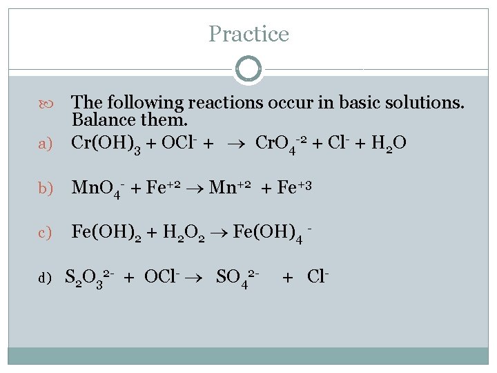 Practice The following reactions occur in basic solutions. Balance them. a) Cr(OH)3 + OCl-