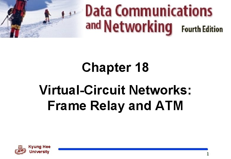 Chapter 18 Virtual-Circuit Networks: Frame Relay and ATM Kyung Hee University 1 