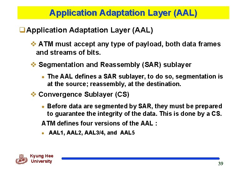 Application Adaptation Layer (AAL) q. Application Adaptation Layer (AAL) v ATM must accept any