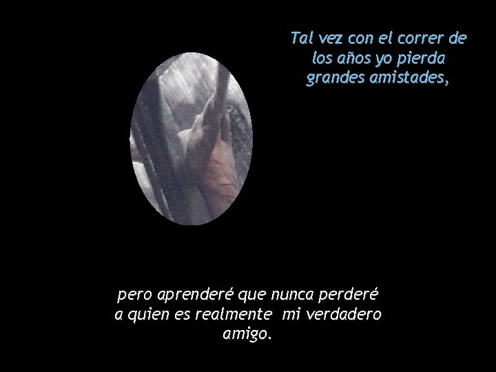 Tal vez con el correr de los años yo pierda grandes amistades, pero aprenderé