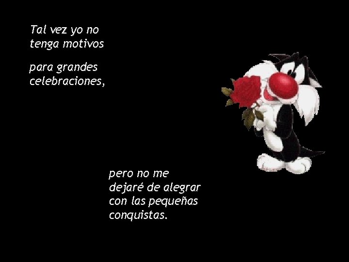 Tal vez yo no tenga motivos para grandes celebraciones, pero no me dejaré de