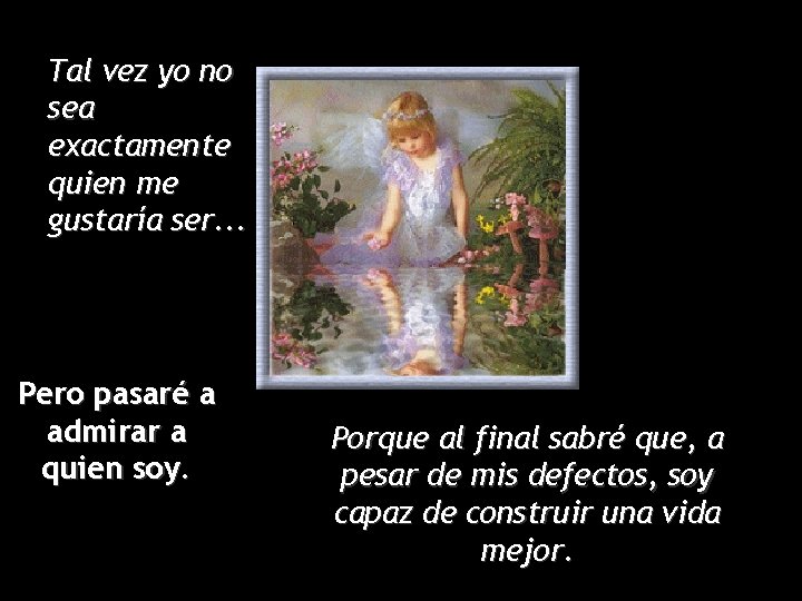 Tal vez yo no sea exactamente quien me gustaría ser. . . Pero pasaré