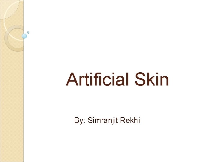 Artificial Skin By: Simranjit Rekhi 