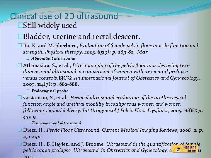 Clinical use of 2 D ultrasound �Still widely used �Bladder, uterine and rectal descent.