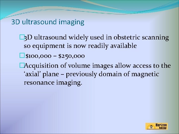 3 D ultrasound imaging � 3 D ultrasound widely used in obstetric scanning so