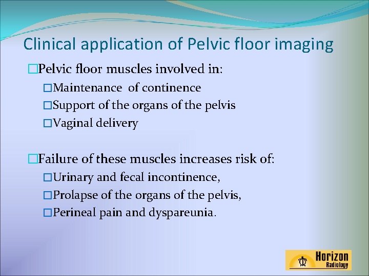 Clinical application of Pelvic floor imaging �Pelvic floor muscles involved in: �Maintenance of continence