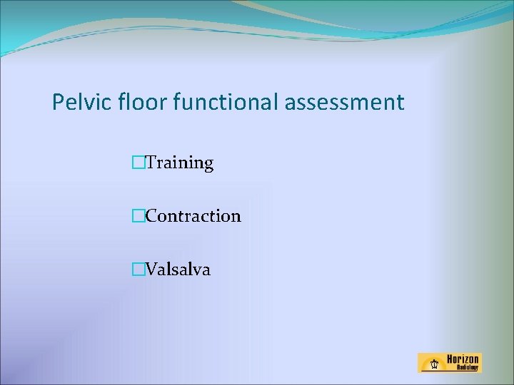 Pelvic floor functional assessment �Training �Contraction �Valsalva 