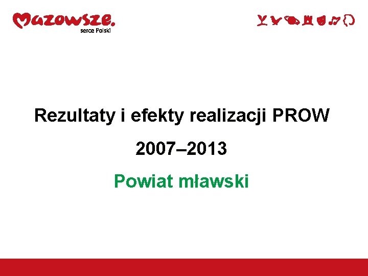 Rezultaty i efekty realizacji PROW 2007– 2013 Powiat mławski 