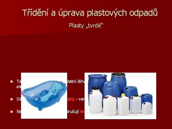 Třídění a úprava plastových odpadů Plasty „tvrdé“ n Tato skupina obsahuje ostatní láhve, kanystry,